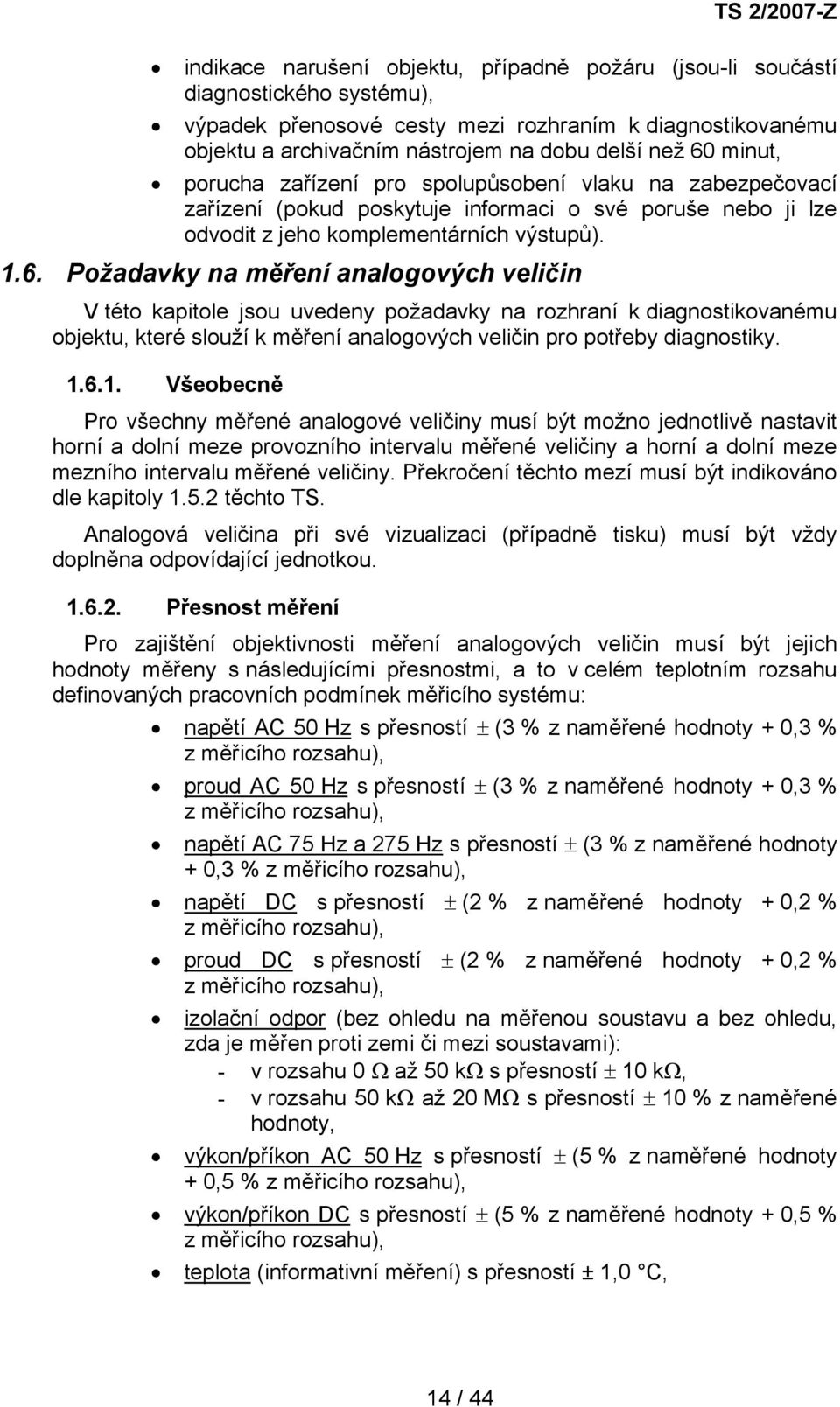 1.6.1. Všeobecně Pro všechny měřené analogové veličiny musí být možno jednotlivě nastavit horní a dolní meze provozního intervalu měřené veličiny a horní a dolní meze mezního intervalu měřené veličiny.