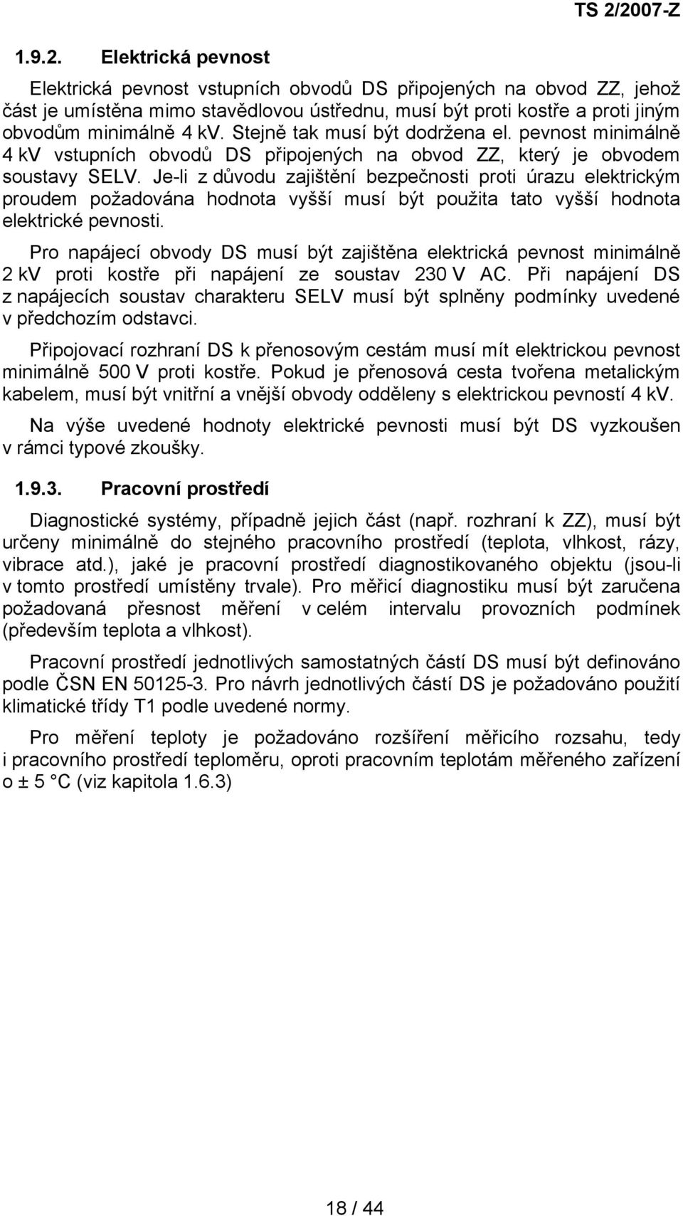 4 kv. Stejně tak musí být dodržena el. pevnost minimálně 4 kv vstupních obvodů DS připojených na obvod ZZ, který je obvodem soustavy SELV.