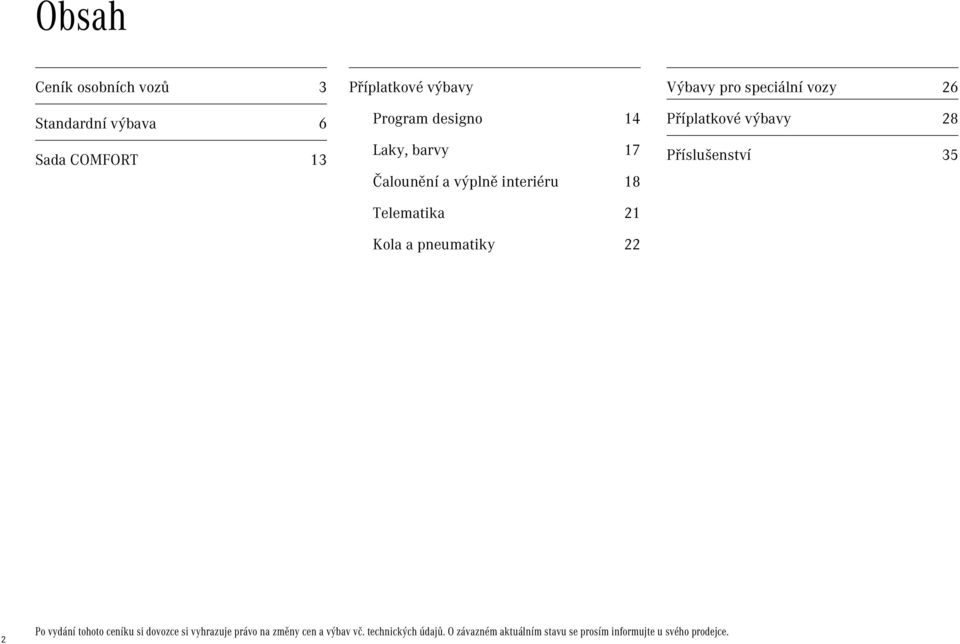vozy 26 Příplatkové výbavy 28 Příslušenství 35 2 Po vydání tohoto ceníku si dovozce si vyhrazuje právo