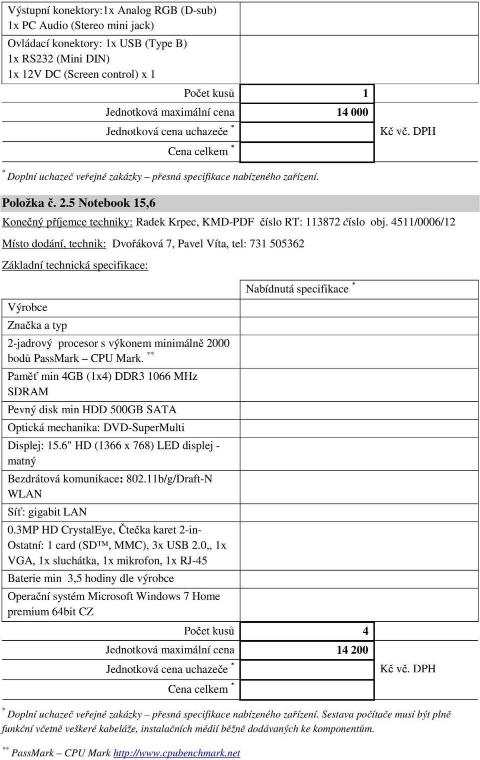 4511/0006/12 Místo dodání, technik: Dvořáková 7, Pavel Víta, tel: 731 505362 2-jadrový procesor s výkonem minimálně 2000 bodů PassMark CPU Mark.