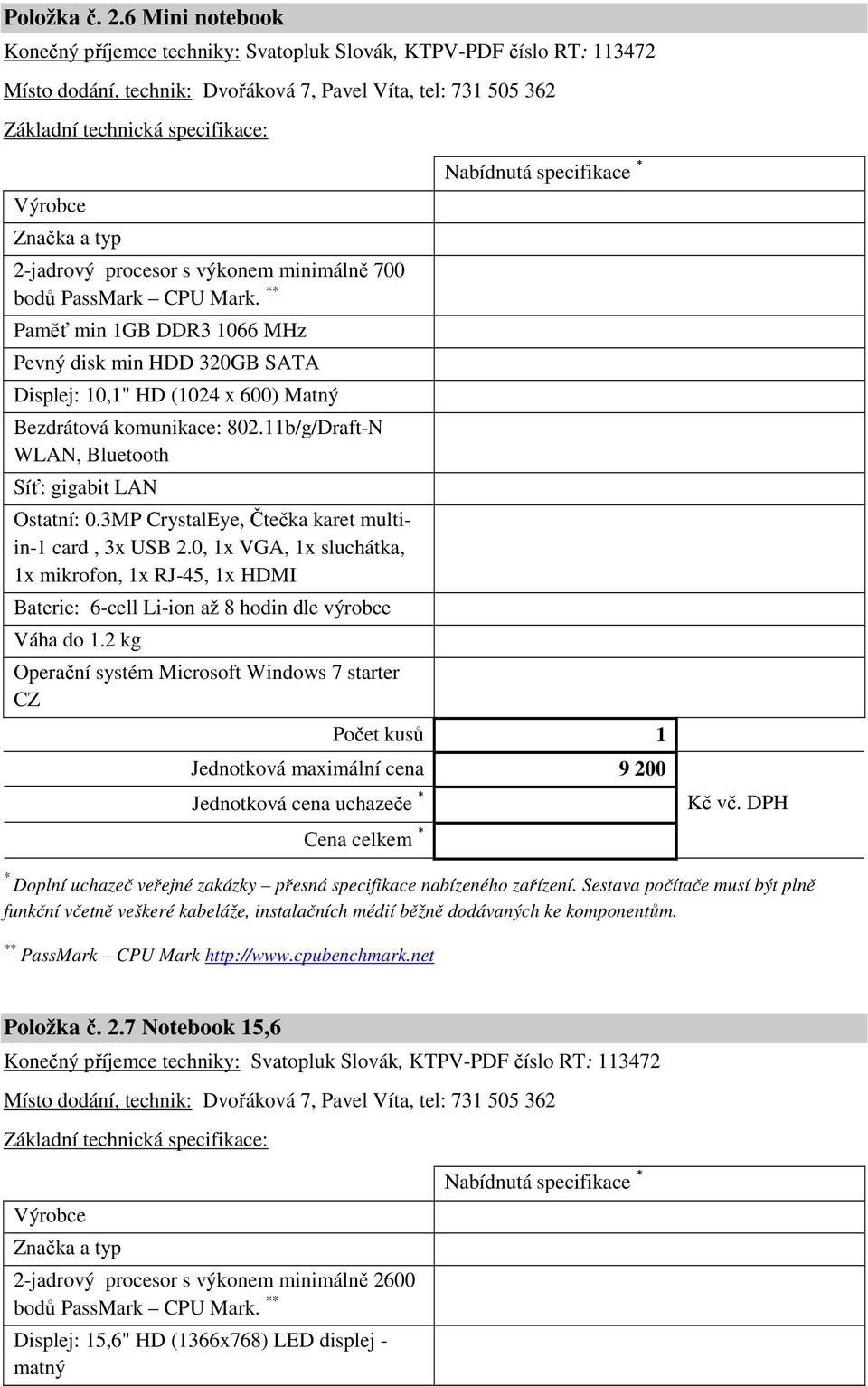 PassMark CPU Mark. Paměť min 1GB DDR3 1066 MHz Pevný disk min HDD 320GB SATA Displej: 10,1" HD (1024 x 600) Matný Bezdrátová komunikace: 802.11b/g/Draft-N WLAN, Bluetooth Síť: gigabit LAN Ostatní: 0.