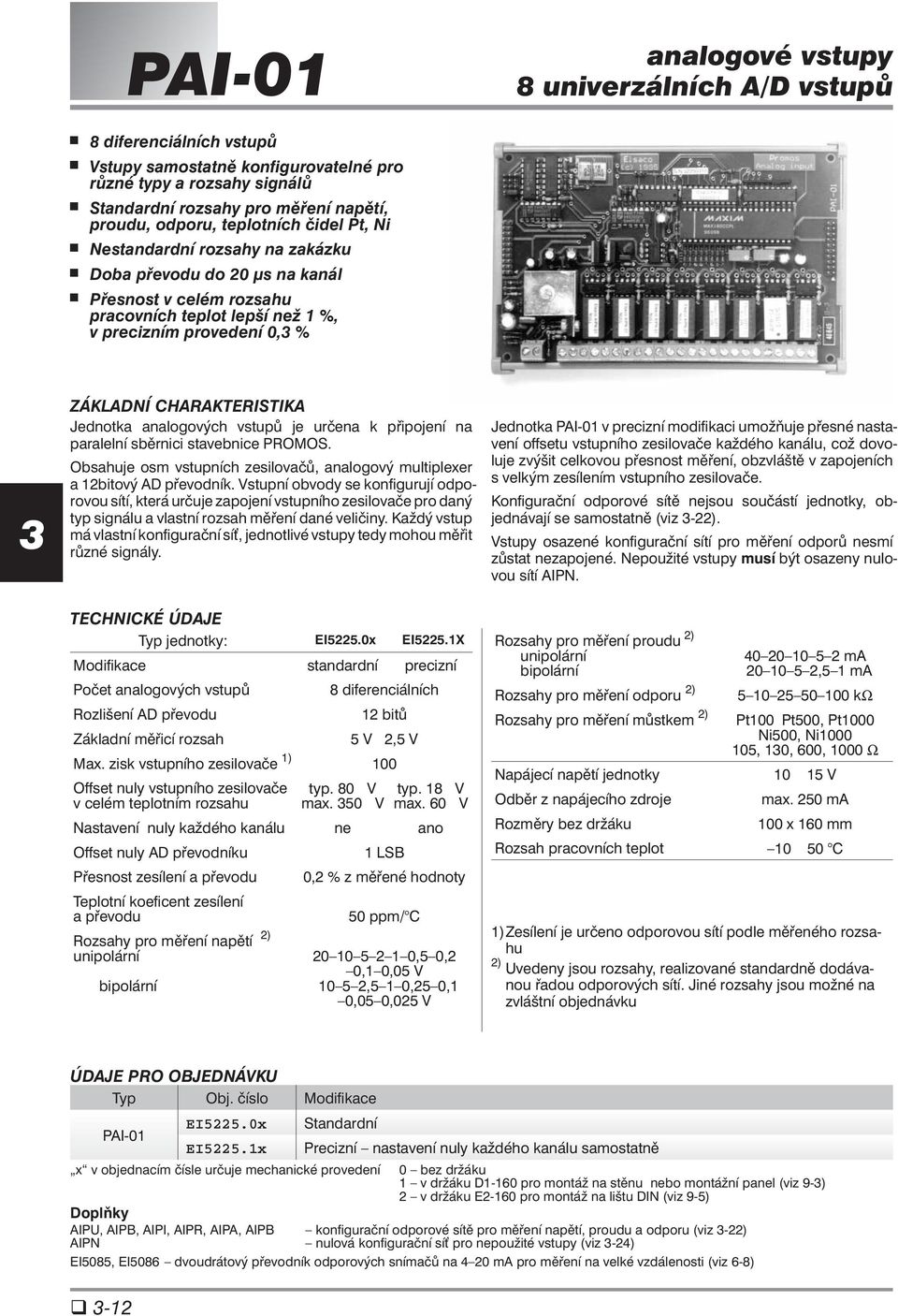 Jednotka analogových vstupů je určena k připojení na paralelní sběrnici stavebnice PROMOS. Obsahuje osm vstupních zesilovačů, analogový multiplexer a 12bitový AD převodník.