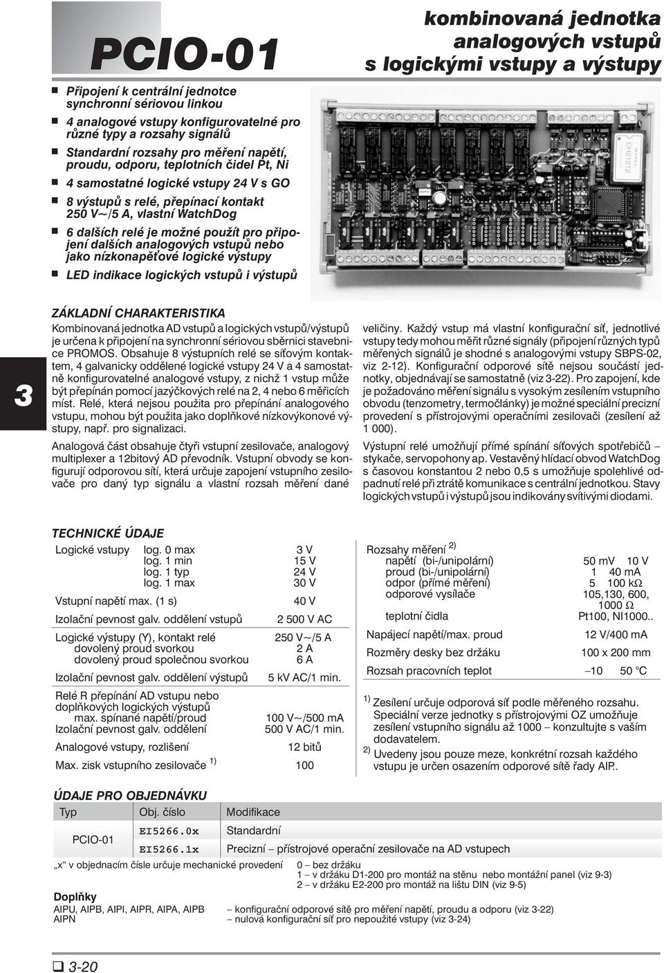 nízkonapě ové logické výstupy LED indikace logických vstupů i výstupů kombinovaná jednotka analogových vstupů s logickými vstupy a výstupy ZÁKLADNÍ CHARAKTERISTIKA Kombinovaná jednotka AD vstupů a