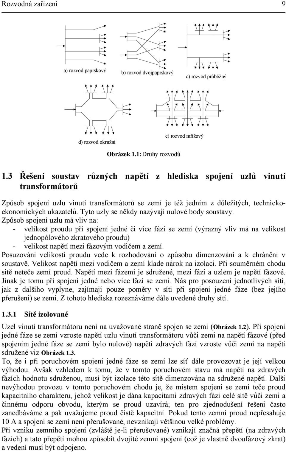 velikost proudu při spojení jedné či více fází se zemí (výrzný vliv má n velikost jednopólového zkrtového proudu) - velikost npětí mezi fázovým vodičem zemí Posuzování velikosti proudu vede k