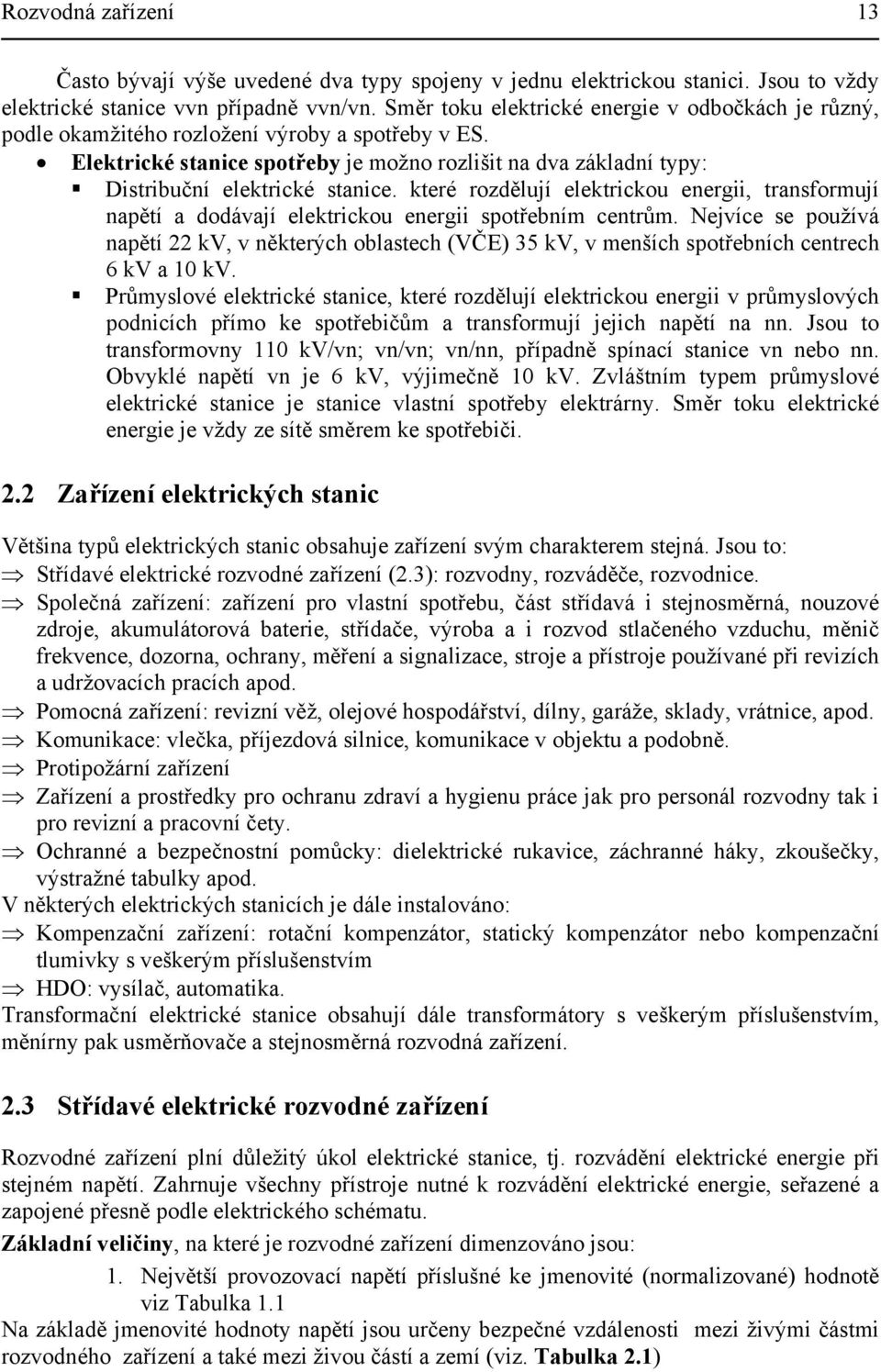 elektrickou energii spotřebním centrům Nejvíce se používá npětí kv, v některých oblstech (VČE) 35 kv, v menších spotřebních centrech 6 kv kv Průmyslové elektrické stnice, které rozdělují elektrickou