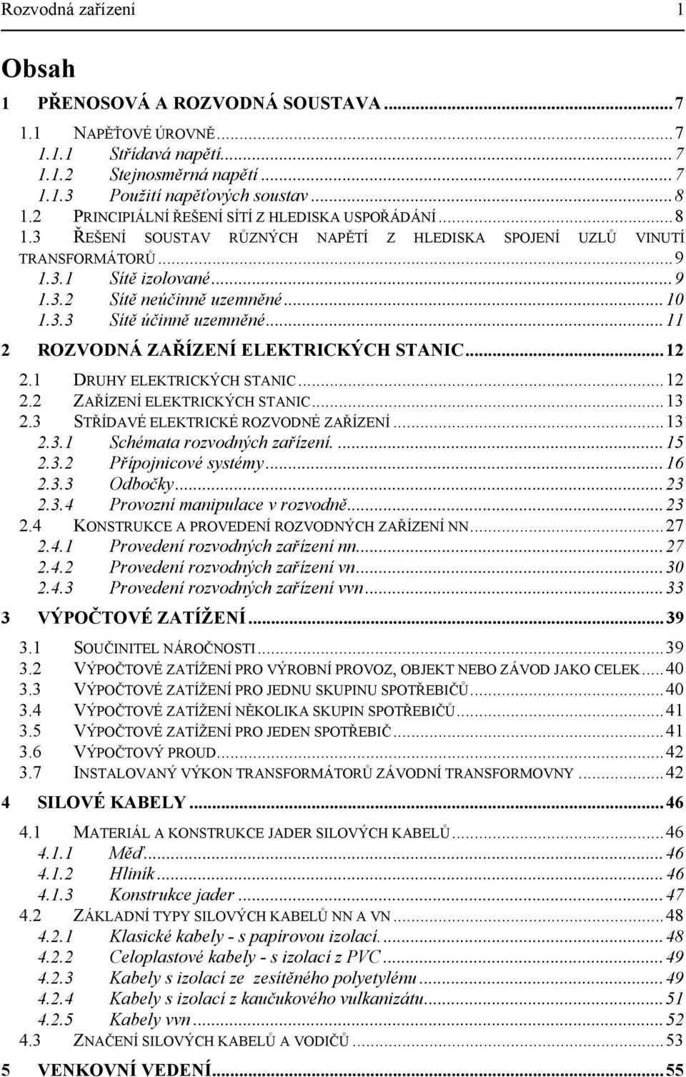 ELEKTRICKÝC STANIC3 3 STŘÍDAVÉ ELEKTRICKÉ ROZVODNÉ ZAŘÍZENÍ 3 3 Schémt rozvodných zřízení 5 3 Přípojnicové systémy 6 33 Odbočky3 34 Provozní mnipulce v rozvodně3 4 KONSTRUKCE A PROVEDENÍ ROZVODNÝC