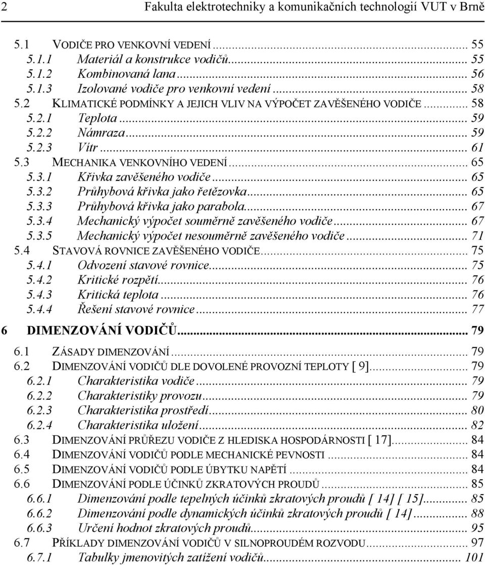 křivk jko prbol 67 534 Mechnický výpočet souměrně zvěšeného vodiče 67 535 Mechnický výpočet nesouměrně zvěšeného vodiče 7 54 STAVOVÁ ROVNICE ZAVĚŠENÉO VODIČE 75 54 Odvození stvové rovnice 75 54