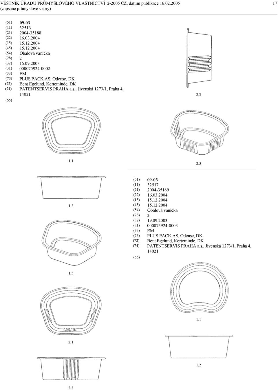 2003 000075924-0002 EM PLUS PACK AS, Odense, DK Bent Egelund, Kerteminde, DK PATENTSERVIS PRAHA a.s., Jivenská 1273/1, Praha 4, 14021 2.
