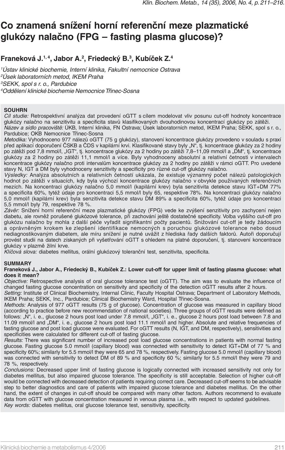 , Pardubice Oddělení klinické biochemie Nemocnice Třinec-Sosna SOUHRN Cíl studie: Retrospektivní analýza dat provedení ogtt s cílem modelovat vliv posunu cut-off hodnoty koncentrace glukózy nalačno