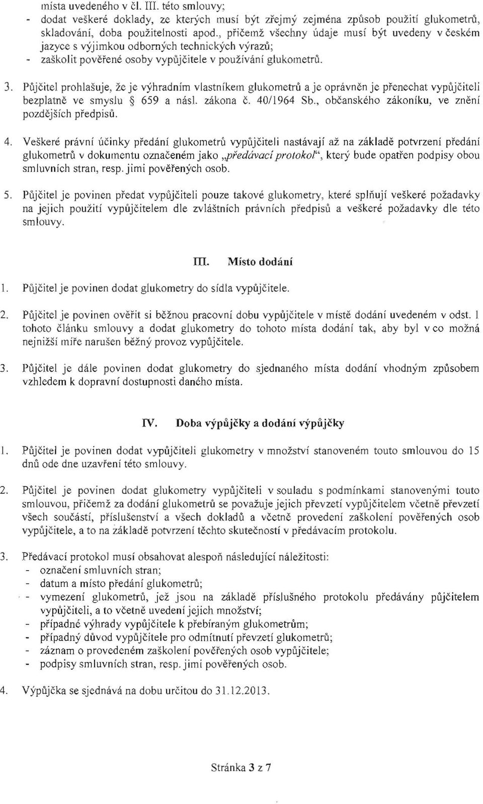 Půjčitel prohlašuje, že je výhradním vlastníkem glukometrů a je oprávněn je přenechat vypůjčiteli bezplatně ve smyslu 659 a násl. zákona Č. 40/1964 Sb.