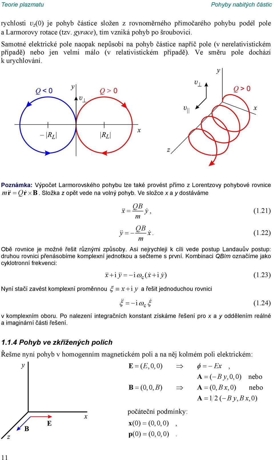lze také provést přímo z Lorentzovy pohybové rovnice m r Qr B Složka z opět vede na volný pohyb Ve složce x a y dostáváme QB x y, (11) m QB y x (1) m Obě rovnice je možné řešit různými způsoby Asi