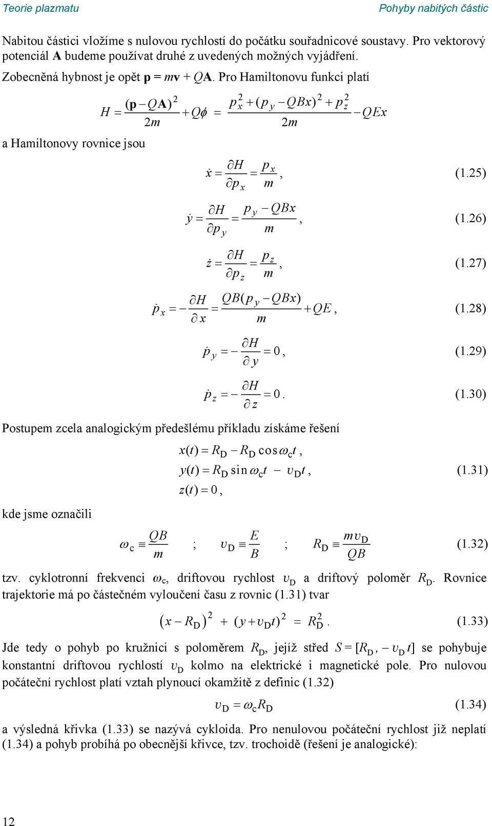 (18) x m H p y, (19) y H p z (13) z Postupem zcela analogickým předešlému příkladu získáme řešení x() t RD RDcos ct, y() t RDsin ct v Dt, (131) zt (), kde jsme označili QB E mv D c ; v D ; RD (13) m