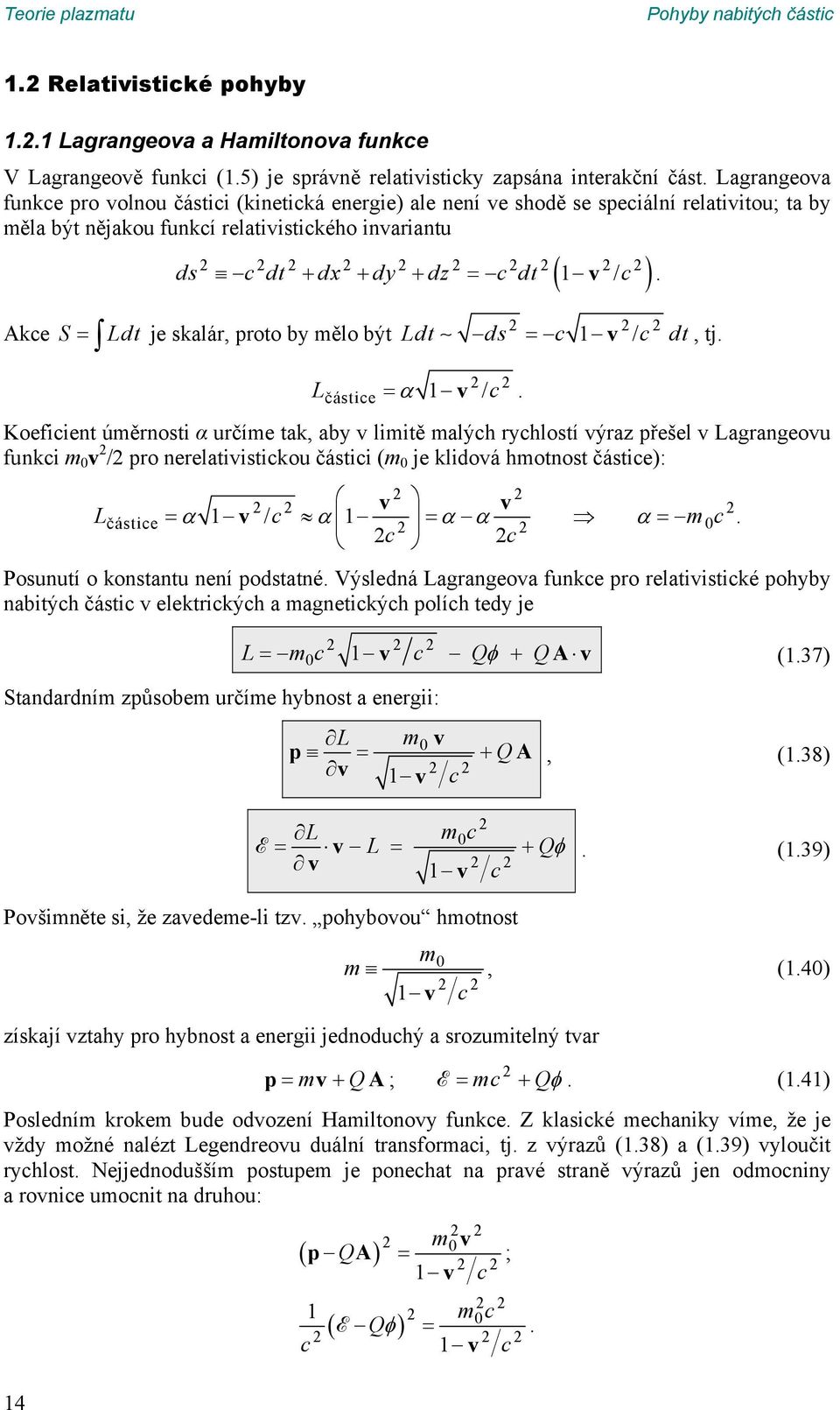 c 1 v / c dt, tj Lčástice 1 v / c Koeficient úměrnosti α určíme tak, aby v limitě malých rychlostí výraz přešel v Lagrangeovu funkci m v / pro nerelativistickou částici (m je klidová hmotnost