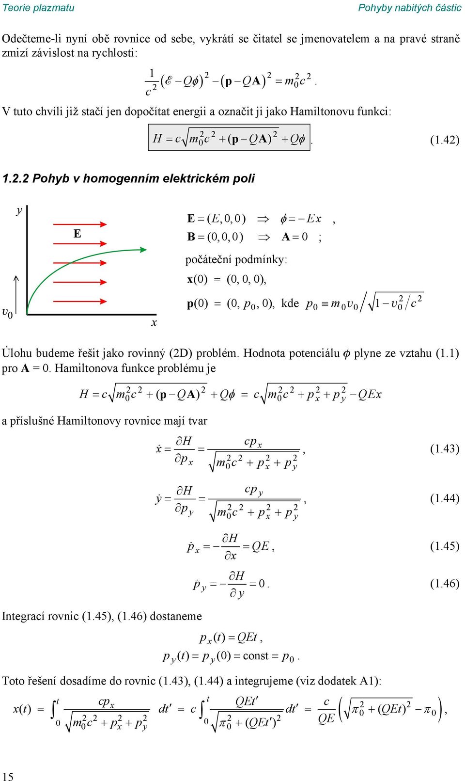 budeme řešit jako rovinný (D) problém Hodnota potenciálu plyne ze vztahu (11) pro A = Hamiltonova funkce problému je p A H c m c ( Q ) Q c m c px py QEx a příslušné Hamiltonovy rovnice mají tvar