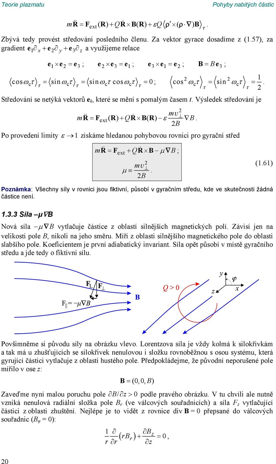 provedení limity 1 získáme hledanou pohybovou rovnici pro gyrační střed mr F QR B B; ext mv (161) B Poznámka: Všechny síly v rovnici jsou fiktivní, působí v gyračním středu, kde ve skutečnosti žádná