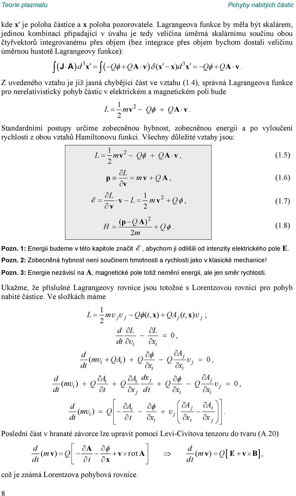 část ve vztahu (14), správná Lagrangeova funkce pro nerelativistický pohyb částic v elektrickém a magnetickém poli bude 1 L mv Q QAv Standardními postupy určíme zobecněnou hybnost, zobecněnou energii