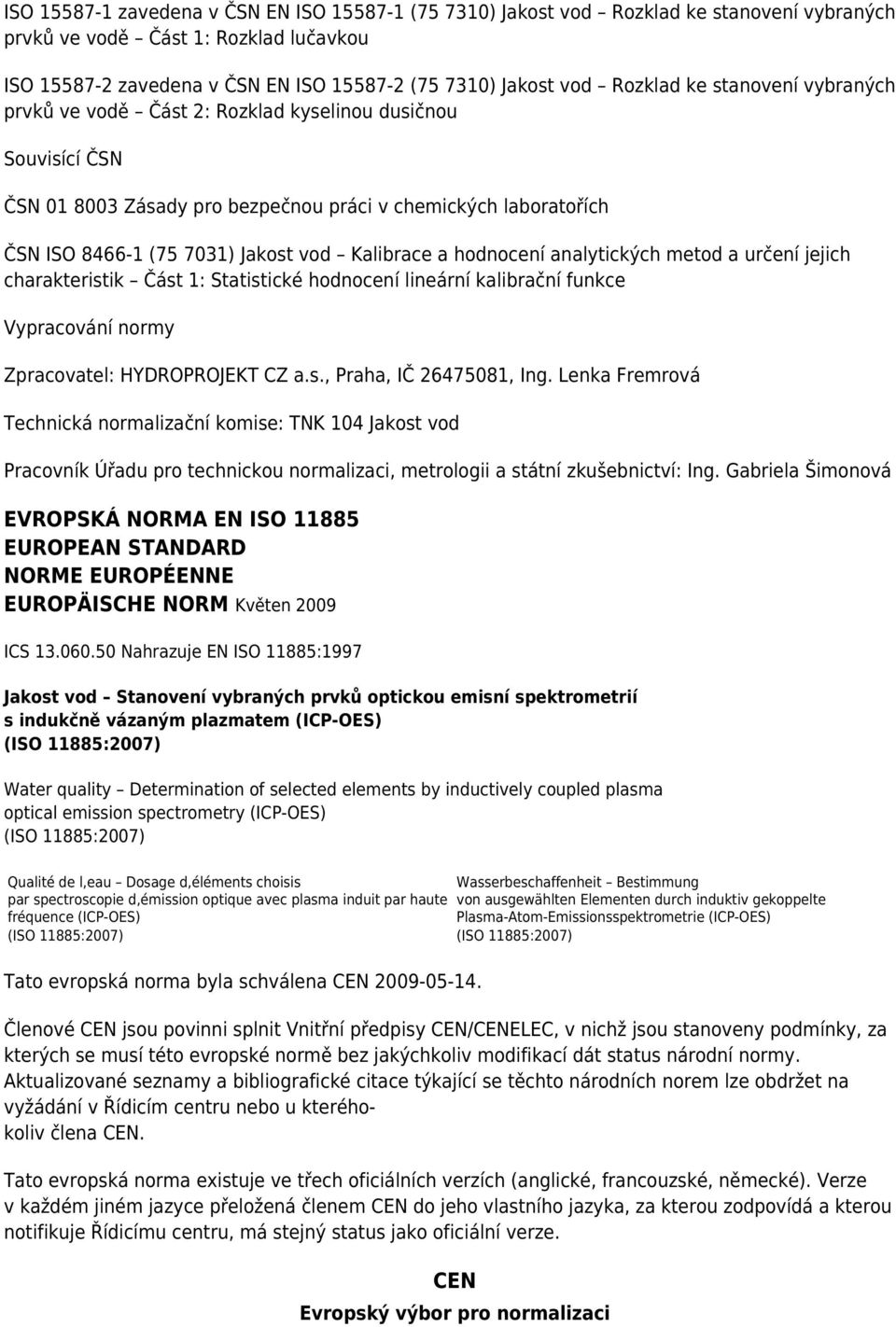 Kalibrace a hodnocení analytických metod a určení jejich charakteristik Část 1: Statistické hodnocení lineární kalibrační funkce Vypracování normy Zpracovatel: HYDROPROJEKT CZ a.s., Praha, IČ 26475081, Ing.