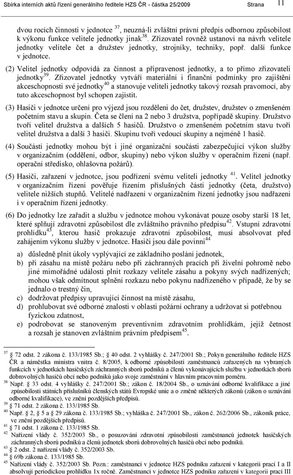 (2) Velitel jednotky odpovídá za činnost a připravenost jednotky, a to přímo zřizovateli jednotky 39.