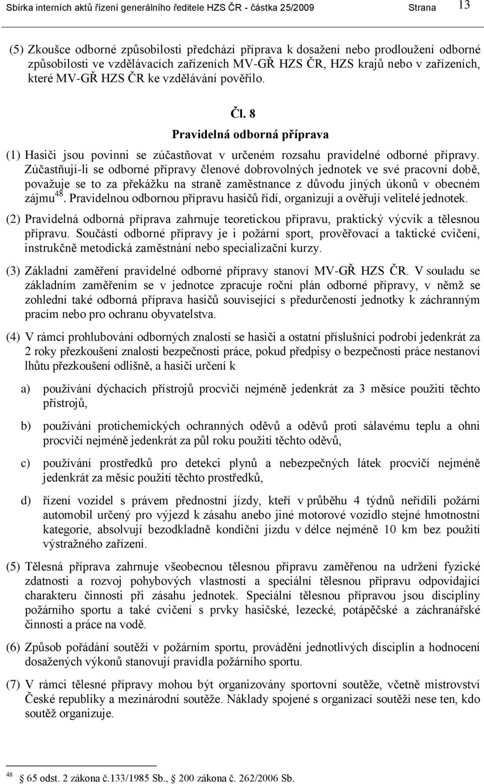 8 Pravidelná odborná příprava (1) Hasiči jsou povinni se zúčastňovat v určeném rozsahu pravidelné odborné přípravy.