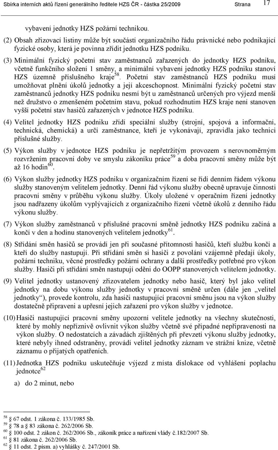 (3) Minimální fyzický početní stav zaměstnancŧ zařazených do jednotky HZS podniku, včetně funkčního sloţení 1 směny, a minimální vybavení jednotky HZS podniku stanoví HZS územně příslušného kraje 58.