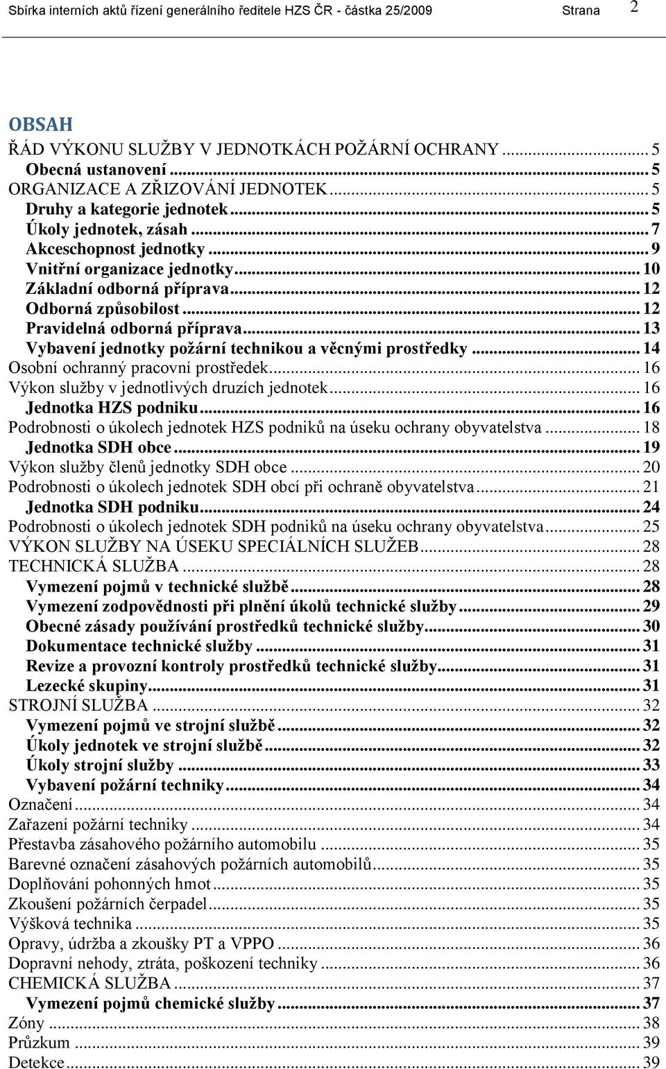 .. 12 Pravidelná odborná příprava... 13 Vybavení jednotky poţární technikou a věcnými prostředky... 14 Osobní ochranný pracovní prostředek... 16 Výkon sluţby v jednotlivých druzích jednotek.