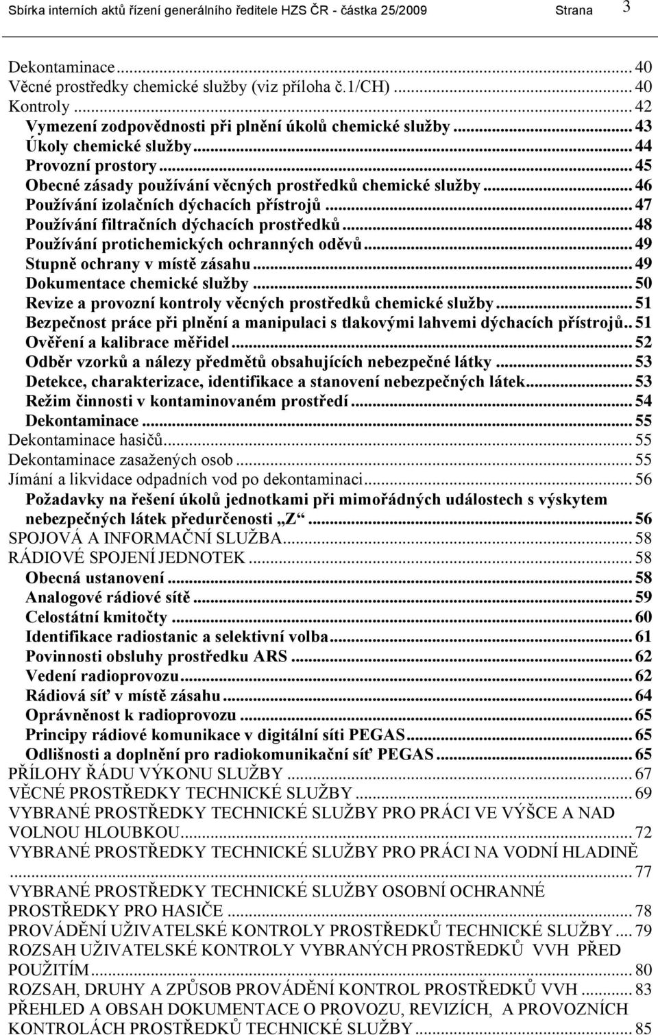 .. 46 Pouţívání izolačních dýchacích přístrojů... 47 Pouţívání filtračních dýchacích prostředků... 48 Pouţívání protichemických ochranných oděvů... 49 Stupně ochrany v místě zásahu.