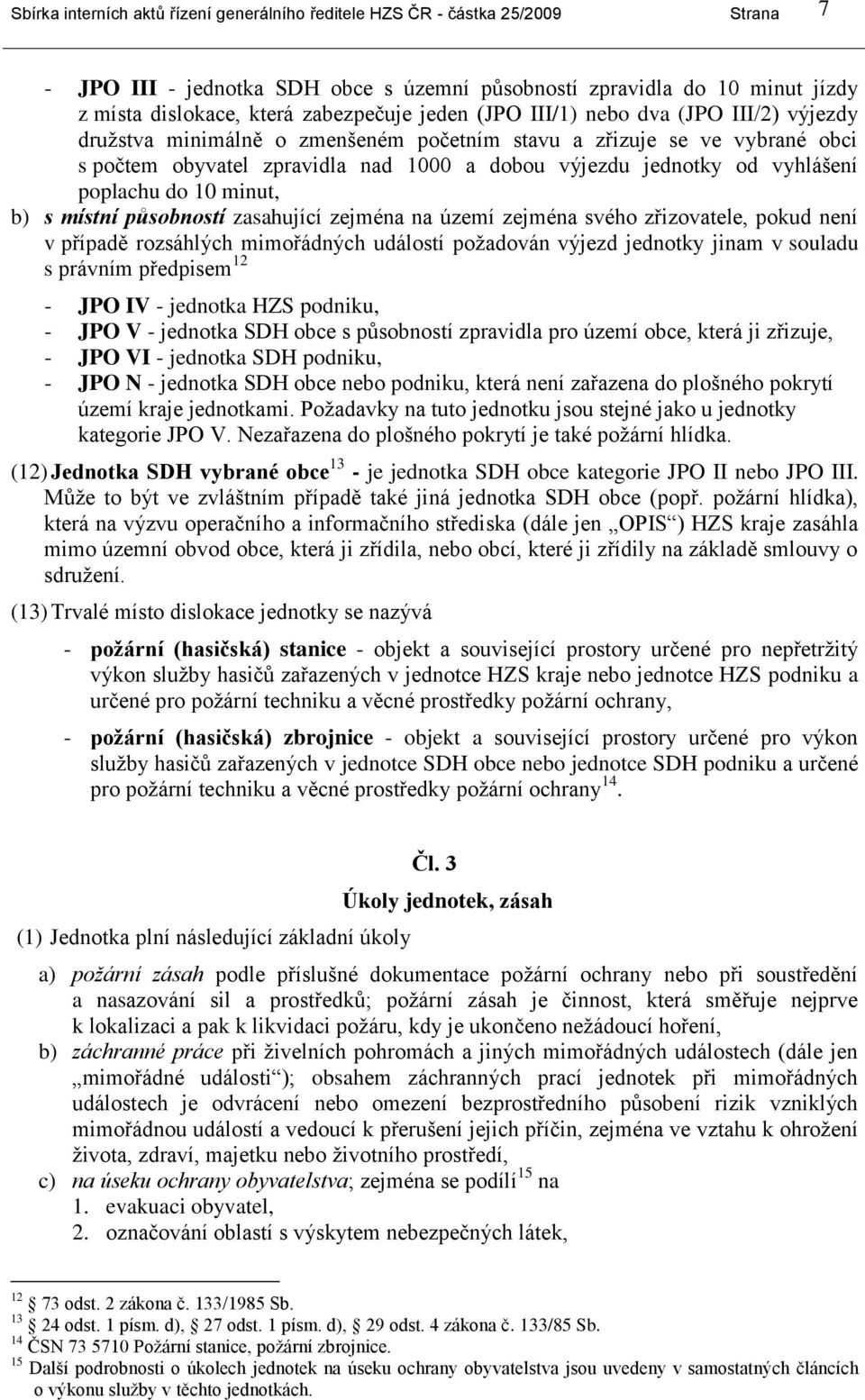 poplachu do 10 minut, b) s místní působností zasahující zejména na území zejména svého zřizovatele, pokud není v případě rozsáhlých mimořádných událostí poţadován výjezd jednotky jinam v souladu s