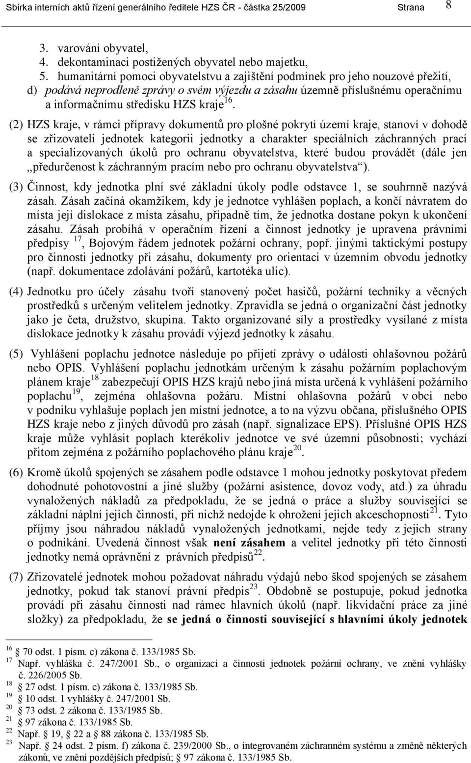 (2) HZS kraje, v rámci přípravy dokumentŧ pro plošné pokrytí území kraje, stanoví v dohodě se zřizovateli jednotek kategorii jednotky a charakter speciálních záchranných prací a specializovaných