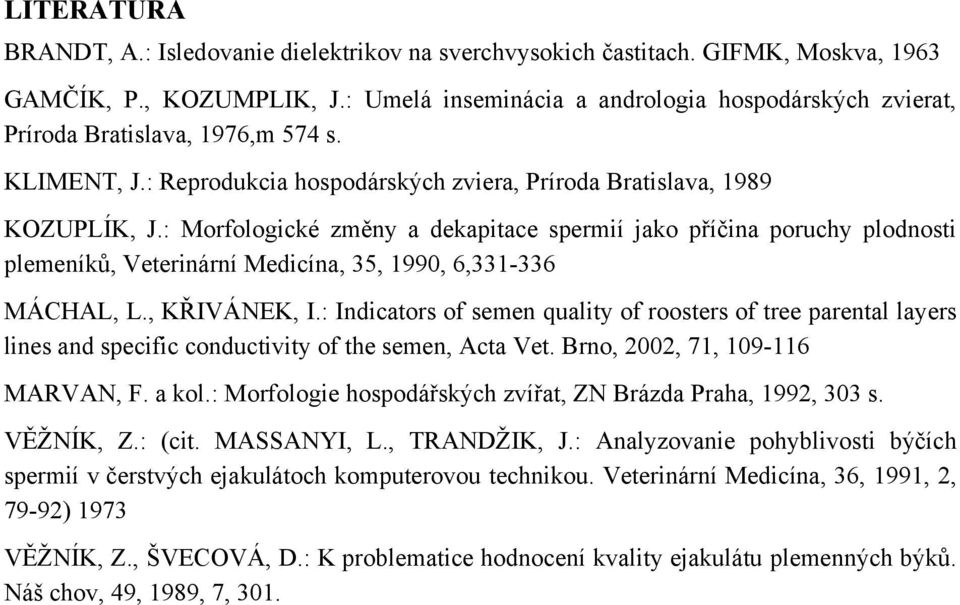 : Morfologické změny a dekapitace spermií jako příčina poruchy plodnosti plemeníků, Veterinární Medicína, 35, 1990, 6,331-336 MÁCHAL, L., KŘIVÁNEK, I.