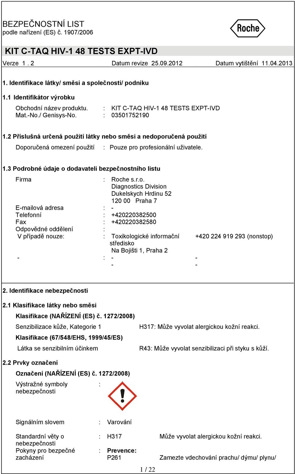 r.o. Diagnostics Division Dukelskych Hrdinu 52 120 00 Praha 7 E-mailová adresa : - Telefonní : +420220382500 Fax : +420220382580 Odpovědné oddělení : V případě nouze: : Toxikologické informační