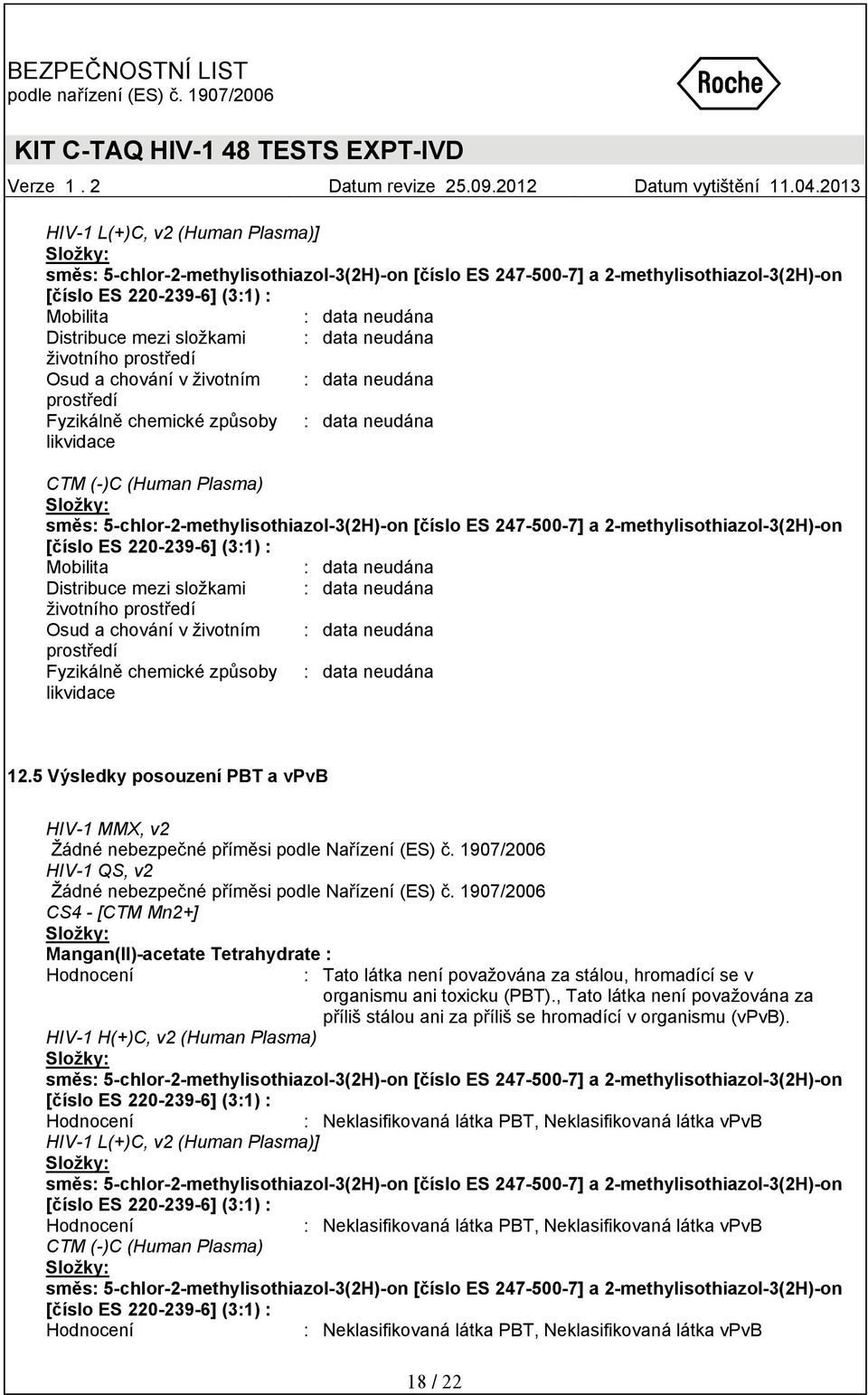 5 Výsledky posouzení PBT a vpvb HIV-1 MMX, v2 HIV-1 QS, v2 CS4 - [CTM Mn2+] Mangan(II)-acetate Tetrahydrate : Hodnocení : Tato látka není považována za stálou, hromadící se v organismu ani toxicku