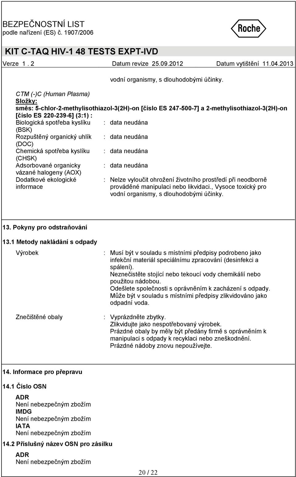 : Nelze vyloučit ohrožení životního prostředí při neodborně prováděné manipulaci nebo likvidaci., Vysoce toxický pro  13. Pokyny pro odstraňování 13.