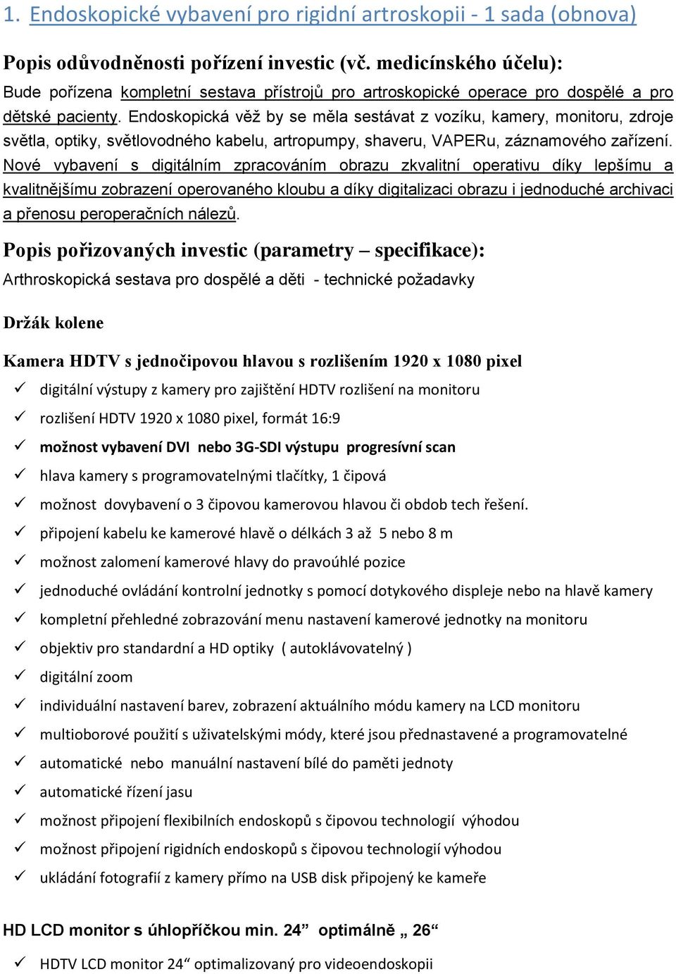 Endoskopická věž by se měla sestávat z vozíku, kamery, monitoru, zdroje světla, optiky, světlovodného kabelu, artropumpy, shaveru, VAPERu, záznamového zařízení.