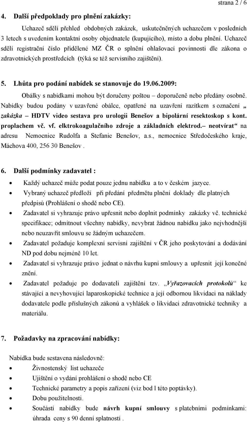 Uchazeč sdělí registrační číslo přidělené MZ ČR o splnění ohlašovací povinnosti dle zákona o zdravotnických prostředcích (týká se též servisního zajištění). 5.