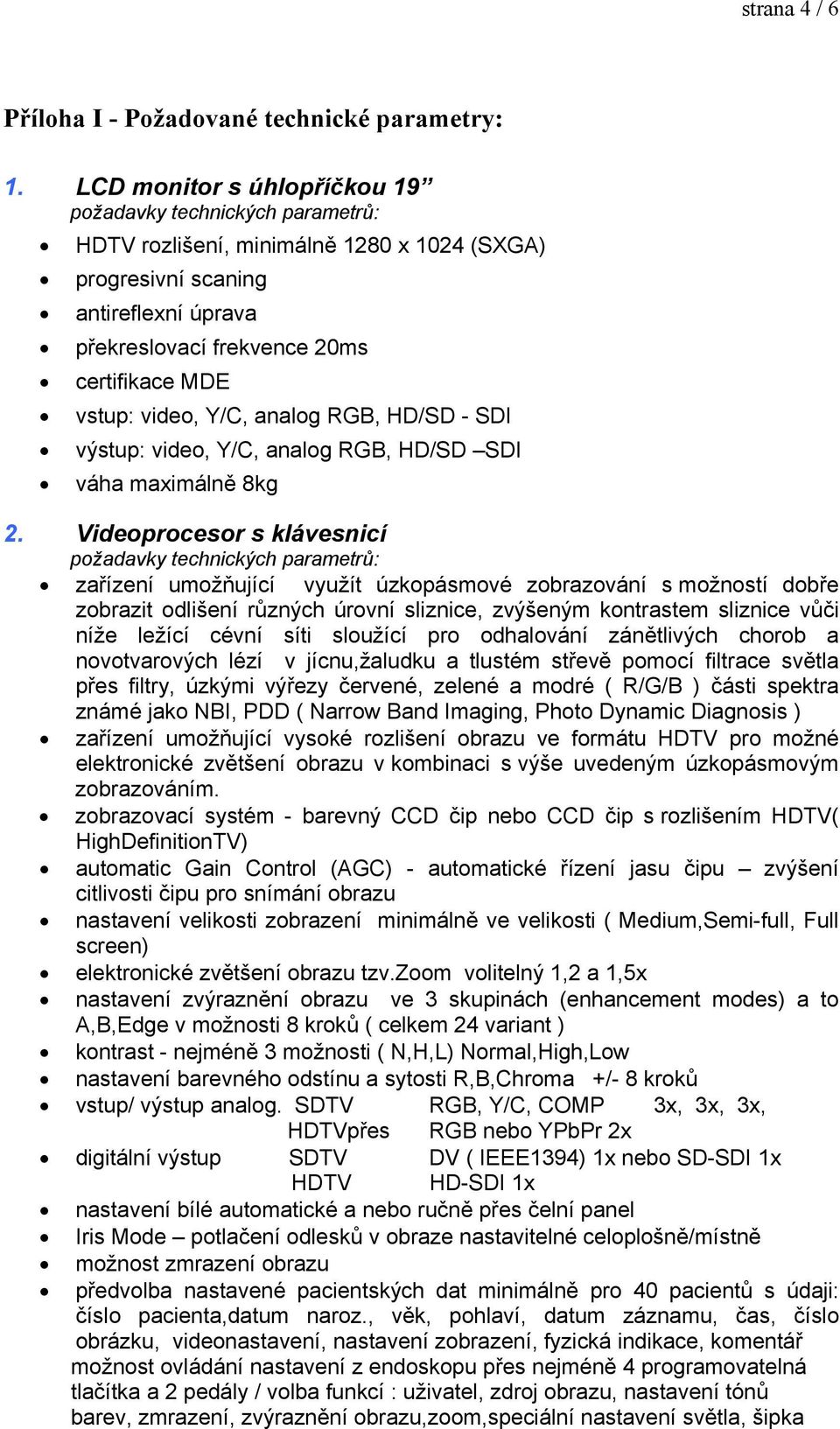 SDI výstup: video, Y/C, analog RGB, HD/SD SDI váha maximálně 8kg 2.