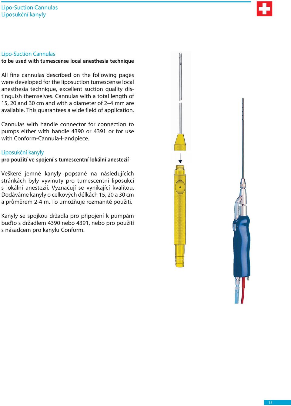 This guarantees a wide field of application. Cannulas with handle connector for connection to pumps either with handle 4390 or 4391 or for use with Conform-Cannula-Handpiece.