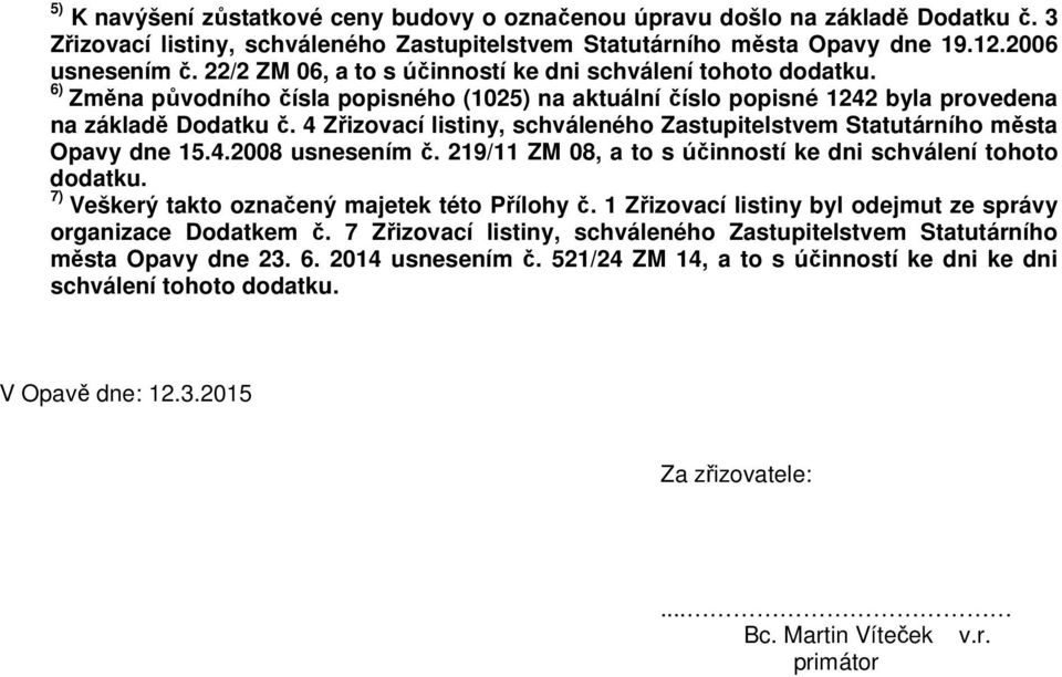 4 Zřizovací listiny, schváleného Zastupitelstvem Statutárního města Opavy dne 15.4.2008 usnesením č. 219/11 ZM 08, a to s účinností ke dni schválení tohoto dodatku.