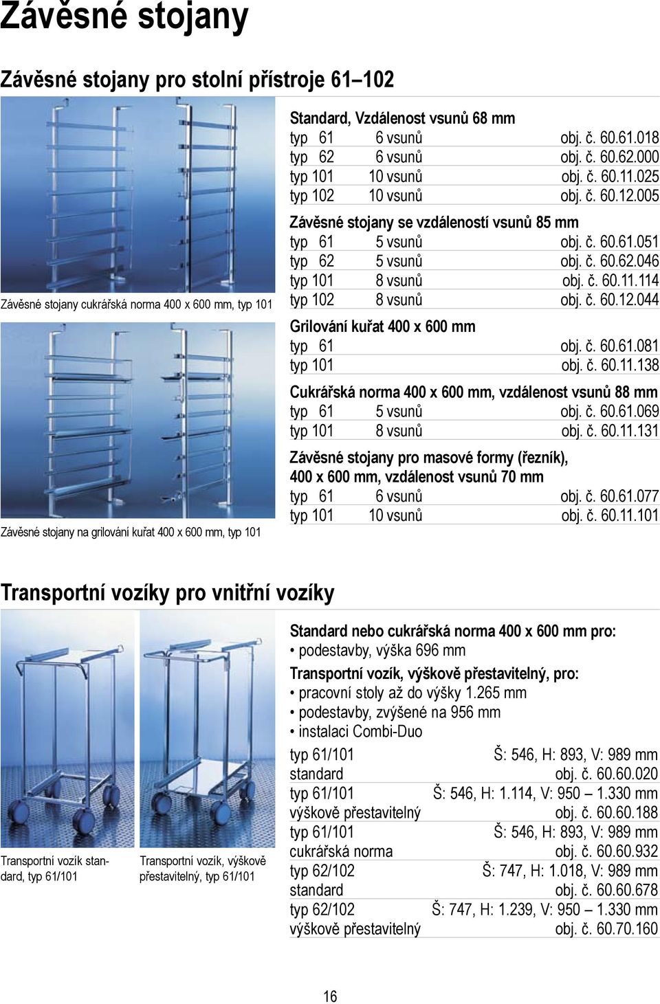 005 Závěsné stojany se vzdáleností vsunů 85 mm typ 61 5 vsunů obj. č. 60.61.051 typ 62 5 vsunů obj. č. 60.62.046 typ 101 8 vsunů obj. č. 60.11.114 typ 102 8 vsunů obj. č. 60.12.