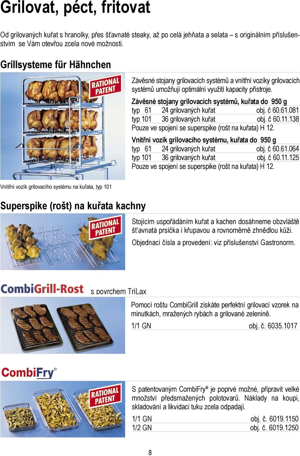 Závěsné stojany grilovacích systémů, kuřata do 950 g typ 61 24 grilovaných kuřat obj. č 60.61.081 typ 101 36 grilovaných kuřat obj. č 60.11.138 Pouze ve spojení se superspike (rošt na kuřata) H 12.