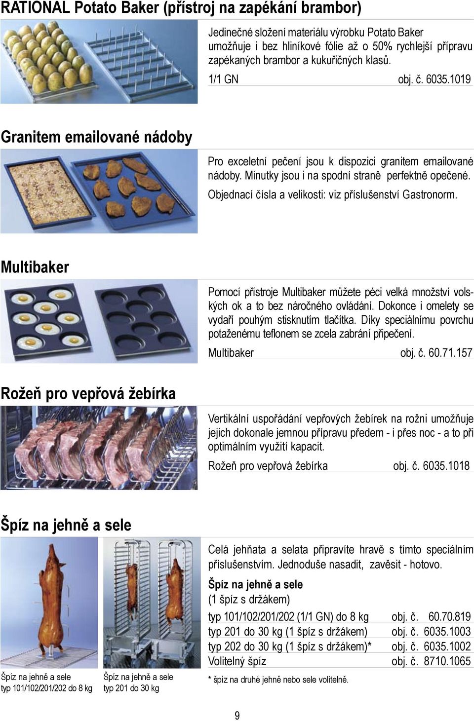 Objednací čísla a velikosti: viz příslušenství Gastronorm. Multibaker Pomocí přístroje Multibaker můžete péci velká množství volských ok a to bez náročného ovládání.