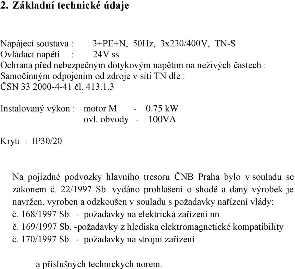 obvody - 100VA Krytí : IP30/20 Na pojízdné podvozky hlavního tresoru ČNB Praha bylo v souladu se zákonem č. 22/1997 Sb.