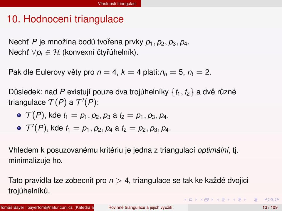 Důsledek: nad P existují pouze dva trojúhelníky {t 1, t 2 } a dvě různé triangulace T (P) a T (P): T (P), kde t 1 = p 1, p 2, p 3 a t 2 = p 1, p 3,