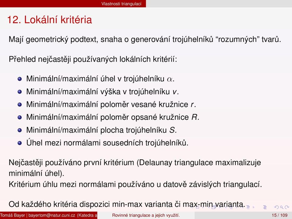 Minimální/maximální poloměr vesané kružnice r. Minimální/maximální poloměr opsané kružnice R. Minimální/maximální plocha trojúhelníku S.