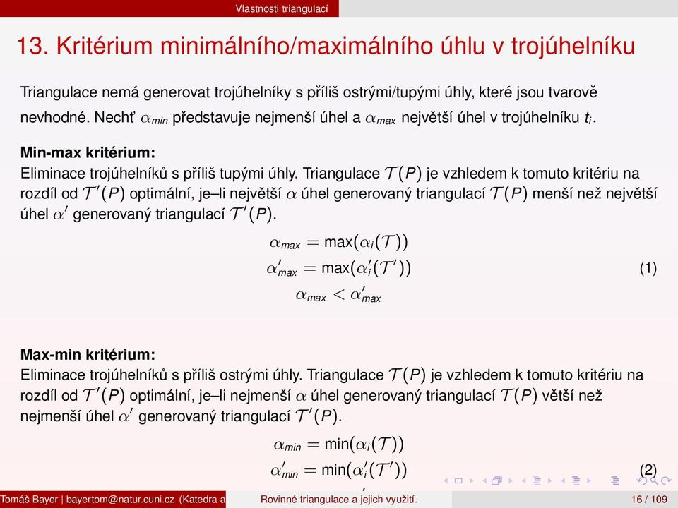 Triangulace T (P) je vzhledem k tomuto kritériu na rozdíl od T (P) optimální, je li největší α úhel generovaný triangulací T (P) menší než největší úhel α generovaný triangulací T (P).