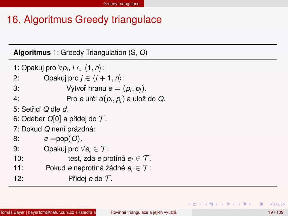 Opakuj pro j i + 1, n : 3: Vytvoř hranu e = (p i, p j ). 4: Pro e urči d(p i, p j ) a ulož do Q.