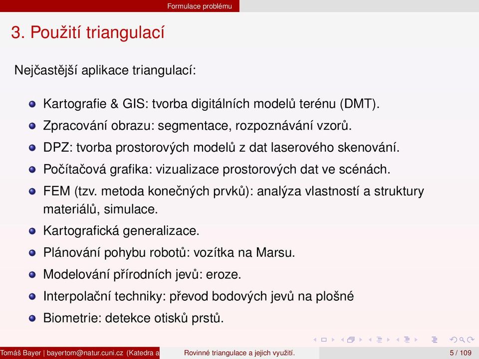 Počítačová grafika: vizualizace prostorových dat ve scénách. FEM (tzv. metoda konečných prvků): analýza vlastností a struktury materiálů, simulace.