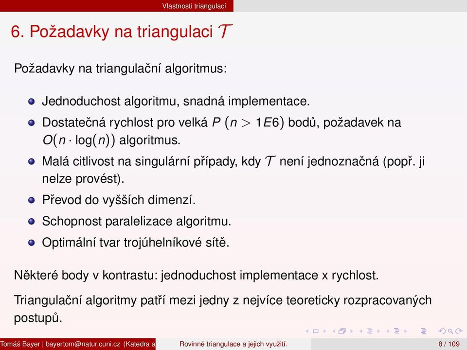 Malá citlivost na singulární případy, kdy T není jednoznačná (popř. ji nelze provést). Převod do vyšších dimenzí.