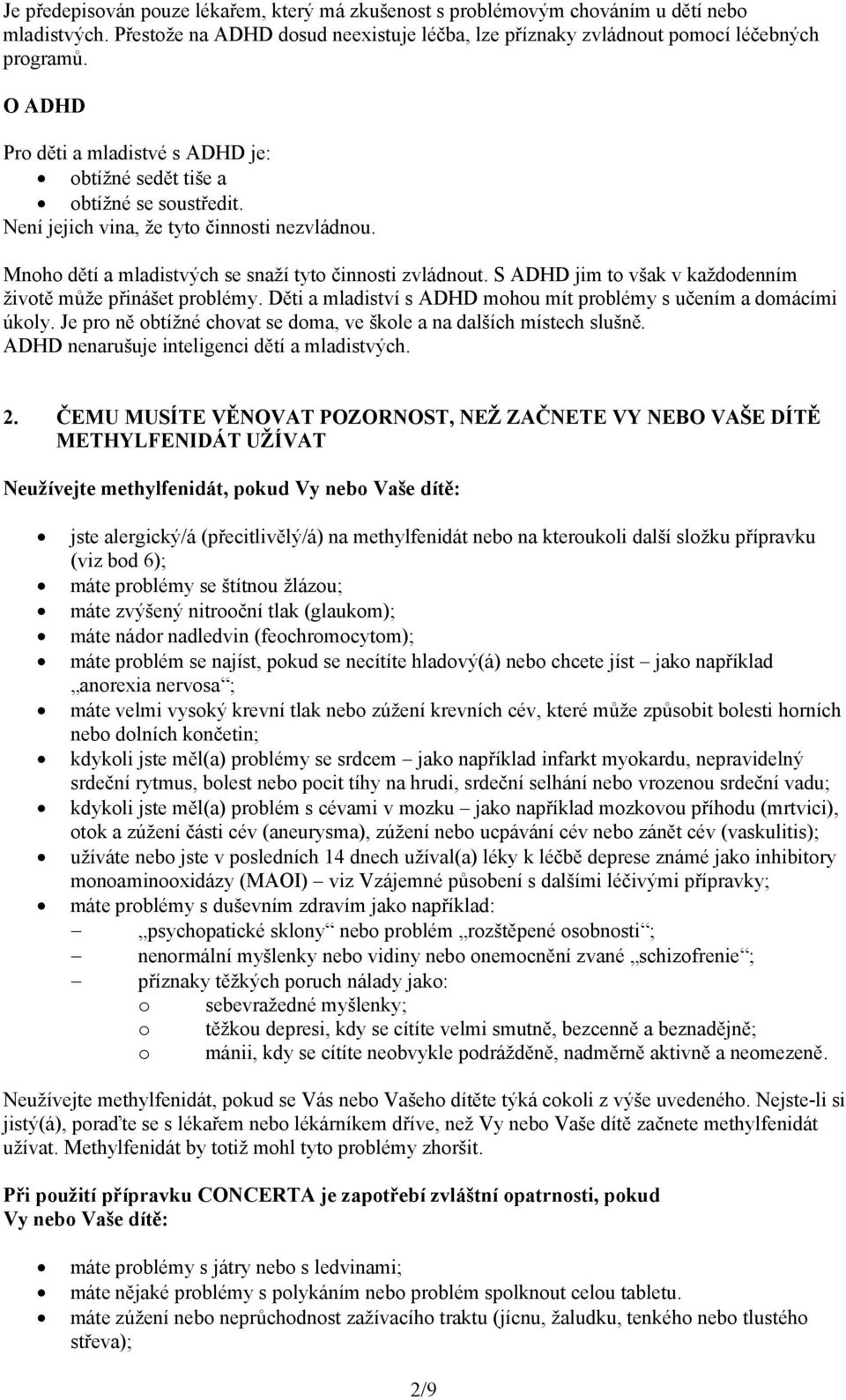 S ADHD jim to však v každodenním životě může přinášet problémy. Děti a mladiství s ADHD mohou mít problémy s učením a domácími úkoly.