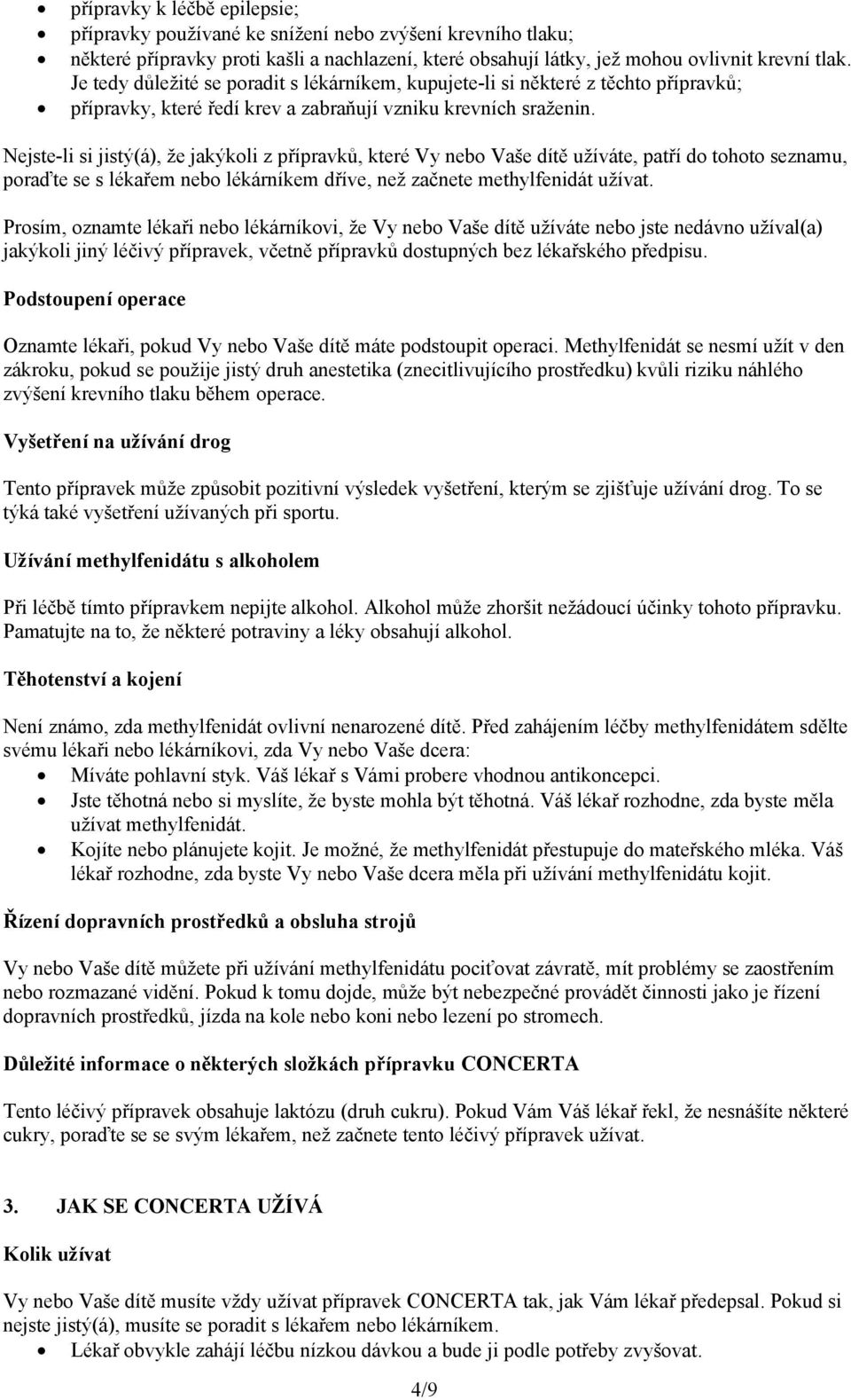 Nejste-li si jistý(á), že jakýkoli z přípravků, které Vy nebo Vaše dítě užíváte, patří do tohoto seznamu, poraďte se s lékařem nebo lékárníkem dříve, než začnete methylfenidát užívat.