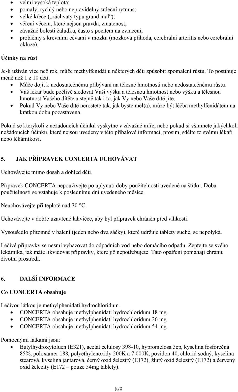 Účinky na růst Je-li užíván více než rok, může methylfenidát u některých dětí způsobit zpomalení růstu. To postihuje méně než 1 z 10 dětí.